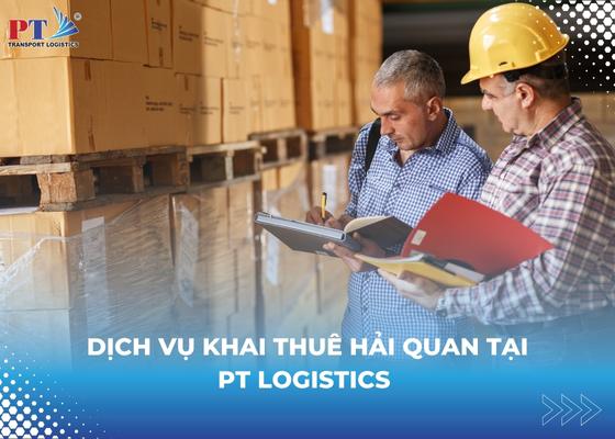 Dịch Vụ Khai Thuê Hải Quan Tại PT Logistics